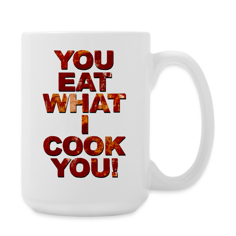 You Eat What I Cook You - Coffee/Tea Mug 15 oz - white