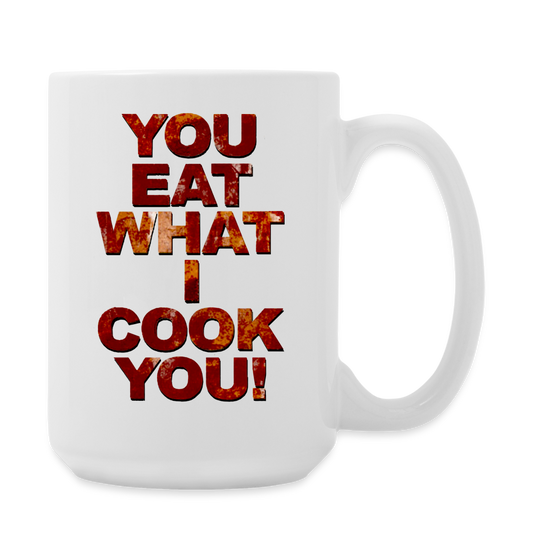 You Eat What I Cook You - Coffee/Tea Mug 15 oz - white